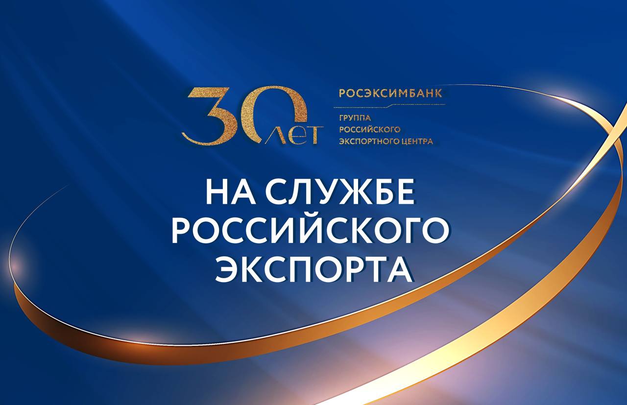 РОСЭКСИМБАНК – 30 лет на службе российскому экспорту!